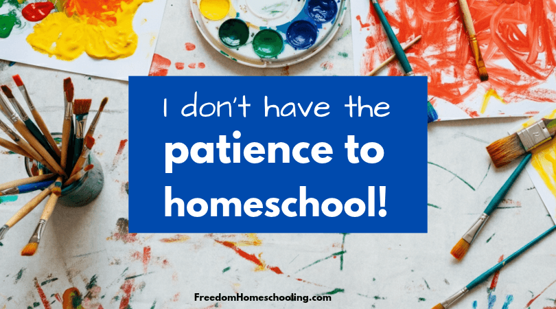 I don't have the patience to homeschool!
