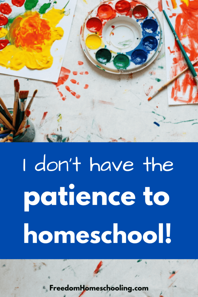 I don't have the patience to homeschool!